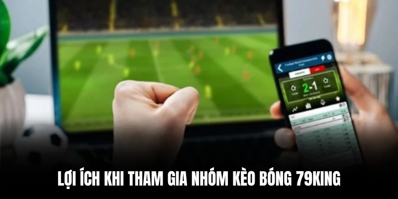 Lợi ích khi tham gia nhóm kèo bóng 79king.